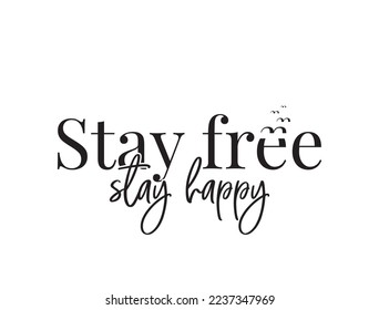 Stay free Stay Happy, vector. Daily affirmation, positive thinking. Stencil art design isolated on white background. Wall art design. Fling birds illustration