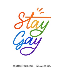 Stay Gay, color hand lettering, inspirational slogan of gay pride, vector LGBTQ quote 