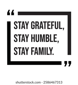 Stay grateful, stay humble, stay family, family rules, inspirational design quote, motivational quotes, typography illustration lettering quotes