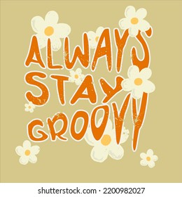 Stay groovy inspirational slogan print with retro daisy flowers for graphic tee t shirt or poster - Vector