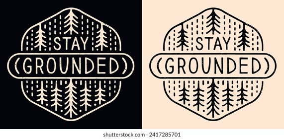 Stay grounded badge logo. Go outside practice grounding earthing activity. Connect with nature slow living retro vintage hug trees forest illustration. Calming anxiety quote shirt design print vector.