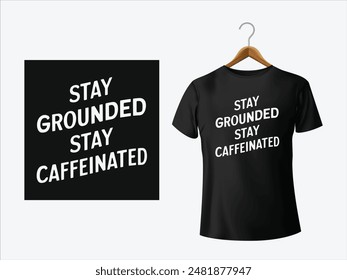 stay grounded stay caffeinated t shirt design for coffee lovers on black background 