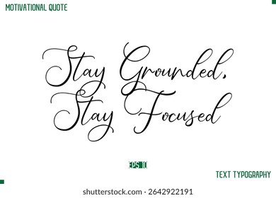 Stay Grounded, Stay Focused  Cursive Stylish Text Typography Positive Life Quote
