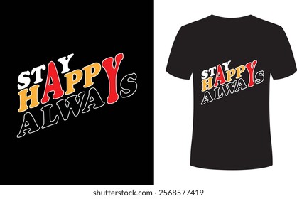 STAY HAPPY ALWAYS MOTIVATIONAL TEXT T-SHIRT DESIGN