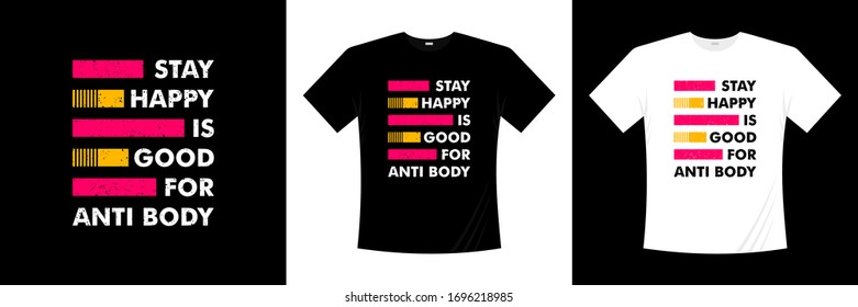 stay happy is good for anti body typography t-shirt design