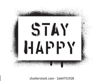 STAY HAPPY motivational quote. Spray paint graffiti stencil isolated on white background.