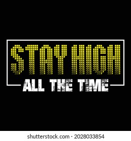 Stay High All The Time, Vector typography on a black background, can be used for screen printing t-shirts, hats, sweaters, etc