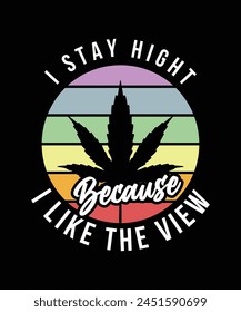 I STAY HIGHT BECAUSE I LIKE THE VIEW TSHIRT DESIGN