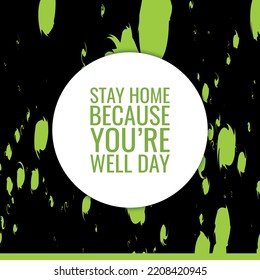 STAY HOME BECAUSE YOU’RE WELL DAY. Design suitable for greeting card poster and banner