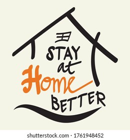 Stay at home better,  Lettering typography poster with text for self quarantine times. Hand letter script word art design. Monochrome style illustration
