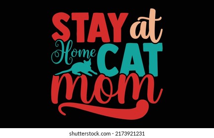 Stay at home cat mom - cat mom t shirts design, Hand drawn lettering phrase, Calligraphy t shirt design, Isolated on white background, svg Files for Cutting and Silhouette, EPS 10