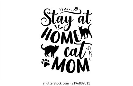 Stay At Home Cat Mom - Cat Mom T shirt Design, Modern calligraphy, Cut Files for Cricut Svg, Illustration for prints on bags, posters