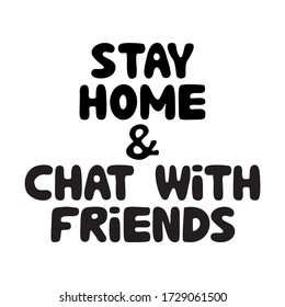 Stay home and chat with friends. Cute hand drawn doodle bubble lettering. Isolated on white background. Vector stock illustration.