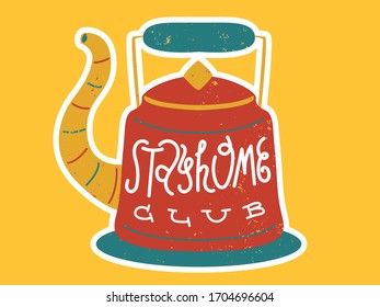 Stay home club teapot badge. Cute Lettering typography sticker for self protection times and home awareness. Social media campaign for coronavirus prevention. Grunge colorful icon