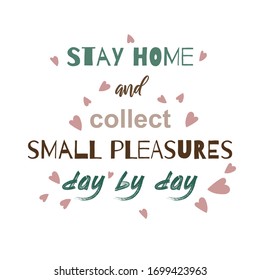 "Stay home and collect small pleasures day by day". Motivational quote for quarantine and self-isolation period. Inspirational poster. Covid-2019 virus health protection banner 