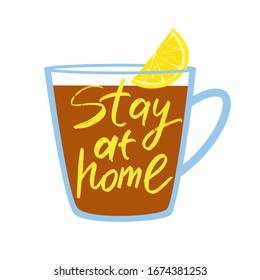 Stay at home. Concept of coronavirus quarantine. Cup of tea with lemon. Virus outbreak. Coronavirus COVID-19 in China.  Brush Lettering quote. Calligraphy. Vector background. 