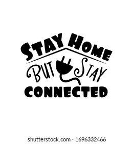 Stay Home but stay connected- Corona virus - staying at home print. Home Quarantine illustration. Vector.