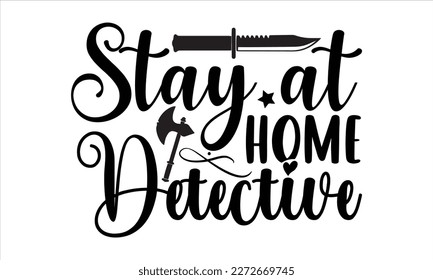 Stay at home detective- True Crime t- shirt design, Hand written vector svg design,  Printable Vector Illustration, typography, graphics, Isolated on white background. EPS 10