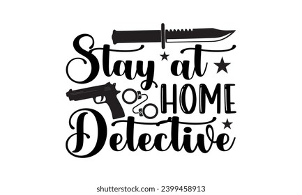 Stay At Home Detective- True Crime t- shirt design, Hand drawn vintage illustration with hand-lettering and decoration elements, greeting card template with typography text