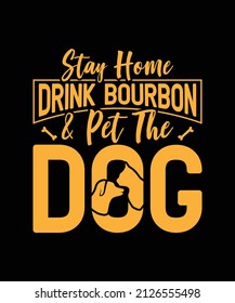 Stay Home Drink Bourbon  Pet The Dog Typography Vector Badge T-shirt Design