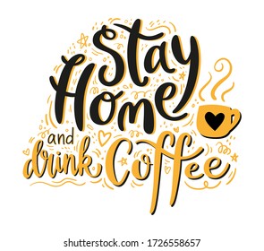 Stay home and drink coffee hand-written lettering. Motivational calligraphy phrase with doodle elements. Vector design for card, web banner or print. Coffee lover, quarantine self-isolation concept. 