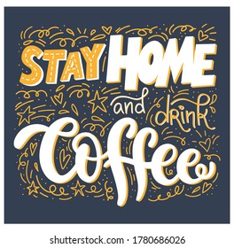 Stay home and drink coffee hand-written lettering with doodle elements. Vector calligraphy phrase on dark background. Typography design for card, poster, web banner, print. Coffee lover concept.