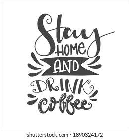 Stay home and drink coffee. Coffee lettering typography. Hand drawn lettering phrase. Modern motivating calligraphy decor. Scrapbooking or journaling card with quote.