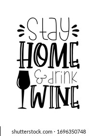 Stay Home drink wine- funny text with wineglass. Corona virus - staying at home print. Home Quarantine illustration. Vector.