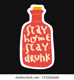 Stay Home stay drunk - funny hand- drawn grunge text with bottle. Home Quarantine illustration. Lettering typography poster with text for self quarine times. Hand letter script motivation sign