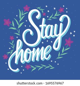 Stay home hand lettering with flower decoration, corona virus 2019-nCov motivation poster design with positive message. Flat vector illustration