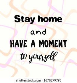 Stay home and have a moment to yourself. Motivational quote for quarantine period on soft background with curly lines. Inspirational poster. Covid-19 protection concept.