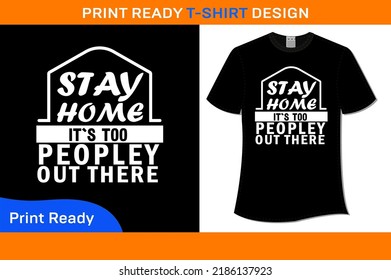 STAY HOME IT’S TOO PEOPLEY OUT THERE T-SHIRT