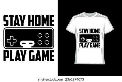 Stay home and play game, Gaming T-Shirt Design