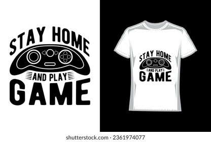 Stay home and play game, Gaming T-Shirt Design