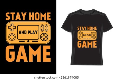 Stay home and play game, Gaming T-Shirt Design