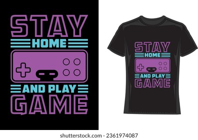 Stay home and play game, Gaming T-Shirt Design