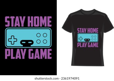 Stay home and play game, Gaming T-Shirt Design