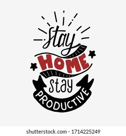 Stay home stay productive. Hand-drawn lettering for pandemic campaign. Quote typography lettering for t-shirt design.