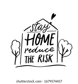 Stay home, reduce the risk. Motivational quote poster, coronavirus spread prevention tip. Quarantine slogan. Black hand drawn house and typography