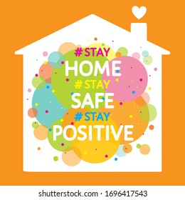 Stay home, stay safe, stay positive - quarantine motivational quote, self isolation during  covid-19 pandemic. A house cottage, a heart, bright circles, colorful splash background. Flat vector banner.