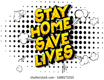 Stay Home Save Lives - Vector illustrated comic book style phrase with speech bubble.