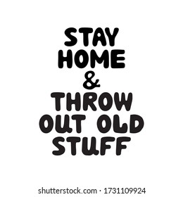Stay home and throw out old stuff. Cute hand drawn doodle bubble lettering. Isolated on white background. Vector stock illustration.