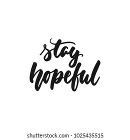 Stay hopeful - hand drawn lettering phrase isolated on the white background. Fun brush ink inscription for photo overlays, greeting card or print, poster design