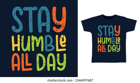 Stay Humble All Day t-shirt and apparel trendy design with Grunge typography, good for T-shirt graphics, poster, print and other uses.