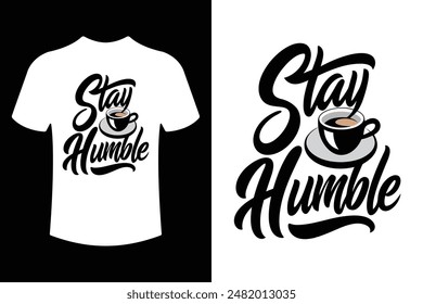 Stay humble with a cup of coffee custom typography T-shirt design vector illustration