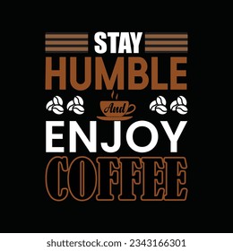 STAY HUMBLE AND ENJOY COFFEE,
Creative  Coffee t-shirt Design
