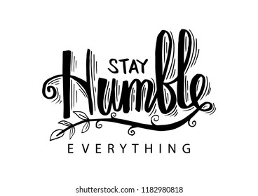 Stay humble everything. Motivational quote.