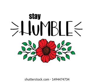 Stay humble, hand written lettering. Inspirational quote, with flower, vector illustration