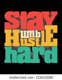 Stay humble hustle and hard modern motivational quotes t shirt design. Hustle vector illustration for t shirt stickers, mug, hat, and merchandise.