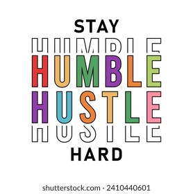 Stay Humble Hustle Hard Slogan,  Humble Inspirational and Motivational Quote Typography for Print T Shirt Design Graphic Vector, Positive quotes, Kindness Quotes 